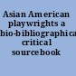 Asian American playwrights a bio-bibliographical critical sourcebook /