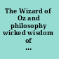 The Wizard of Oz and philosophy wicked wisdom of the West /