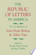 The republic of letters in America : the correspondence of John Peale Bishop & Allen Tate /