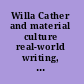 Willa Cather and material culture real-world writing, writing the real world /