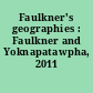 Faulkner's geographies : Faulkner and Yoknapatawpha, 2011 /