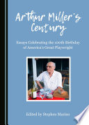 Arthur Miller's century : essays celebrating the 100th birthday of America's great playwright /