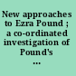 New approaches to Ezra Pound ; a co-ordinated investigation of Pound's poetry and ideas /
