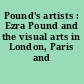 Pound's artists : Ezra Pound and the visual arts in London, Paris and Italy.