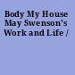 Body My House May Swenson's Work and Life /