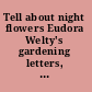 Tell about night flowers Eudora Welty's gardening letters, 1940-1949 /