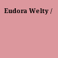 Eudora Welty /