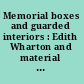 Memorial boxes and guarded interiors : Edith Wharton and material culture /