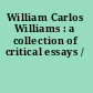 William Carlos Williams : a collection of critical essays /