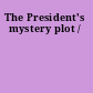 The President's mystery plot /