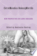 Entremundos/among worlds new perspectives on Gloria E. Anzaldúa /