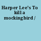 Harper Lee's To kill a mockingbird /
