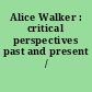 Alice Walker : critical perspectives past and present /