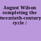 August Wilson completing the twentieth-century cycle /