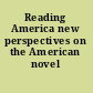 Reading America new perspectives on the American novel /