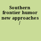 Southern frontier humor new approaches /