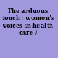 The arduous touch : women's voices in health care /