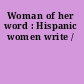 Woman of her word : Hispanic women write /