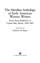 The Meridian anthology of early American women writers : from Anne Bradstreet to Louisa May Alcott, 1650-1865 /