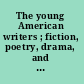 The young American writers ; fiction, poetry, drama, and criticism /