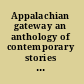 Appalachian gateway an anthology of contemporary stories and poetry /