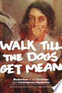 Walk till the dogs get mean : meditations on the forbidden from contemporary appalachia /