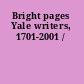 Bright pages Yale writers, 1701-2001 /