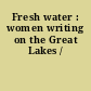 Fresh water : women writing on the Great Lakes /