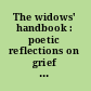 The widows' handbook : poetic reflections on grief and survival /