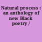 Natural process : an anthology of new Black poetry /