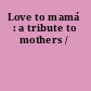 Love to mamá : a tribute to mothers /