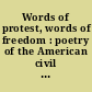 Words of protest, words of freedom : poetry of the American civil rights movement and era /