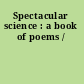 Spectacular science : a book of poems /