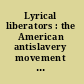 Lyrical liberators : the American antislavery movement in verse, 1831-1865 /