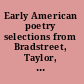 Early American poetry selections from Bradstreet, Taylor, Dwight, Freneau, and Bryant /