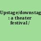 Upstage/downstage : a theater festival /