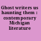 Ghost writers us haunting them : contemporary Michigan literature /