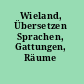 Wieland, Übersetzen Sprachen, Gattungen, Räume /