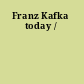 Franz Kafka today /