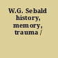 W.G. Sebald history, memory, trauma /