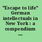 "Escape to life" German intellectuals in New York : a compendium on exile after 1933 /