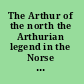 The Arthur of the north the Arthurian legend in the Norse and Rus'realms /