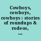 Cowboys, cowboys, cowboys : stories of roundups & rodeos, branding & bronco-busting