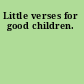 Little verses for good children.