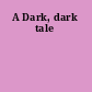 A Dark, dark tale