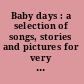 Baby days : a selection of songs, stories and pictures for very little folks /