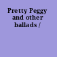 Pretty Peggy and other ballads /