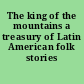 The king of the mountains a treasury of Latin American folk stories