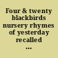 Four & twenty blackbirds nursery rhymes of yesterday recalled for children of to-day;