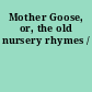 Mother Goose, or, the old nursery rhymes /